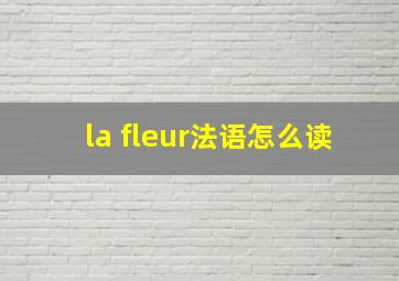 la fleur法语怎么读